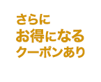 さらにお得になるクーポンあり